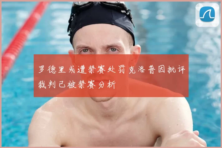 罗德里或遭禁赛处罚克洛普因批评裁判已被禁赛分析