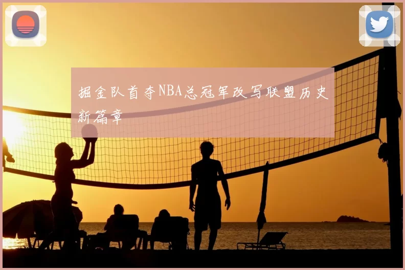 掘金队首夺NBA总冠军改写联盟历史新篇章