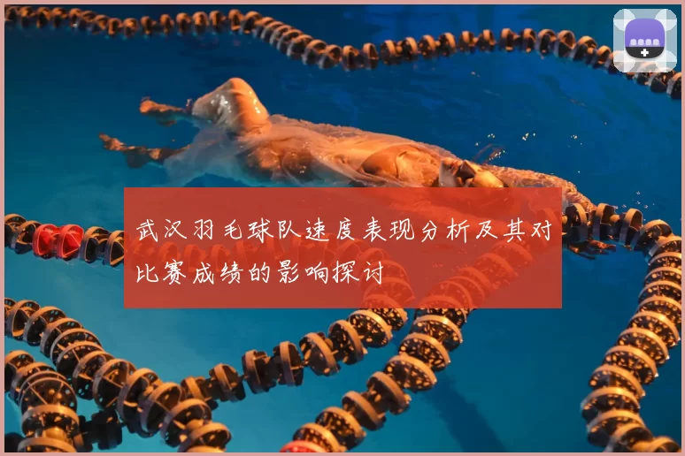 武汉羽毛球队速度表现分析及其对比赛成绩的影响探讨