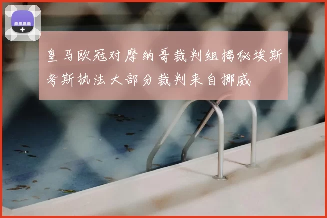 皇马欧冠对摩纳哥裁判组揭秘埃斯考斯执法大部分裁判来自挪威