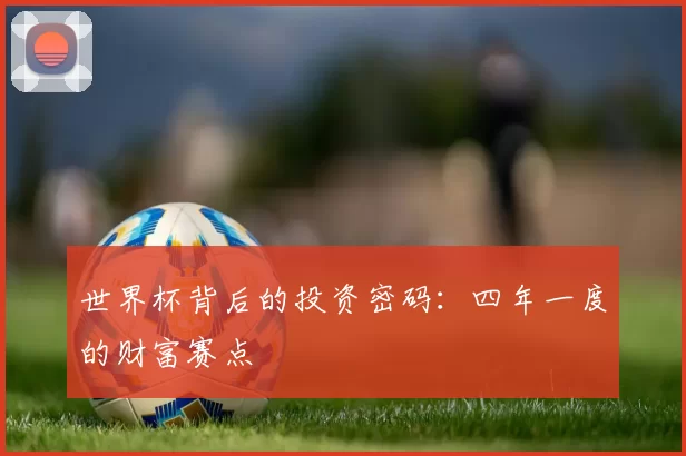 世界杯背后的投资密码：四年一度的财富赛点