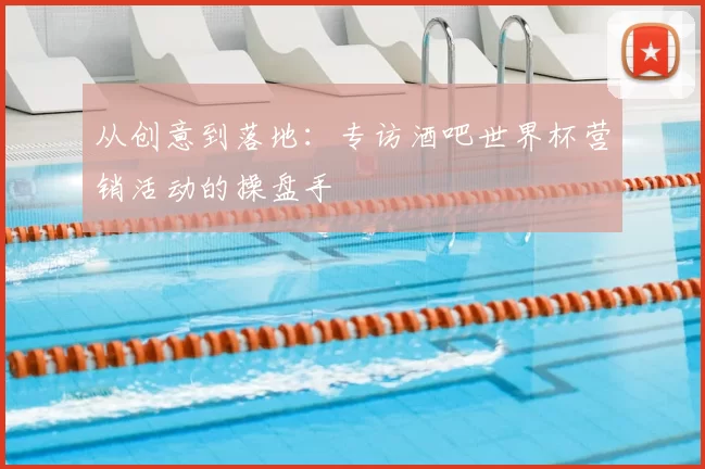 从创意到落地:专访酒吧世界杯营销活动的操盘手