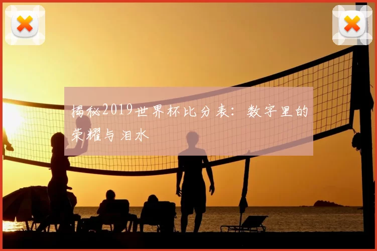 揭秘2019世界杯比分表:数字里的荣耀与泪水