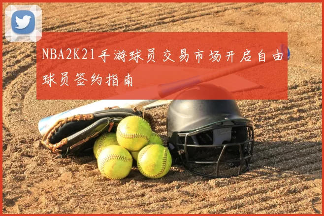 NBA2K21手游球员交易市场开启自由球员签约指南