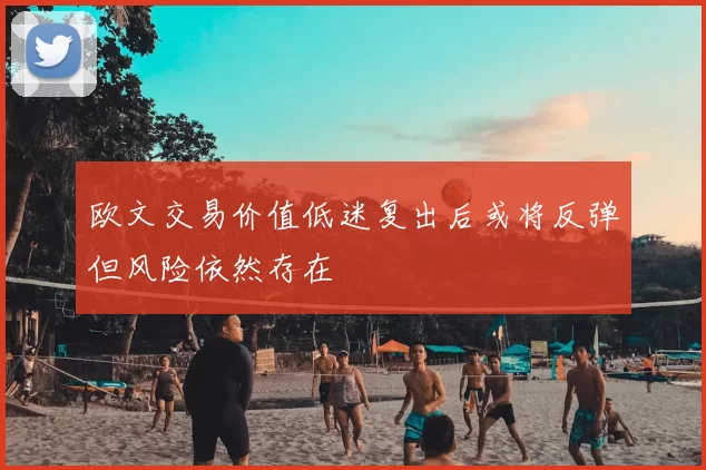 欧文交易价值低迷复出后或将反弹但风险依然存在