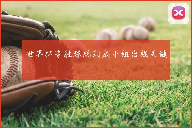 世界杯净胜球规则成小组出线关键