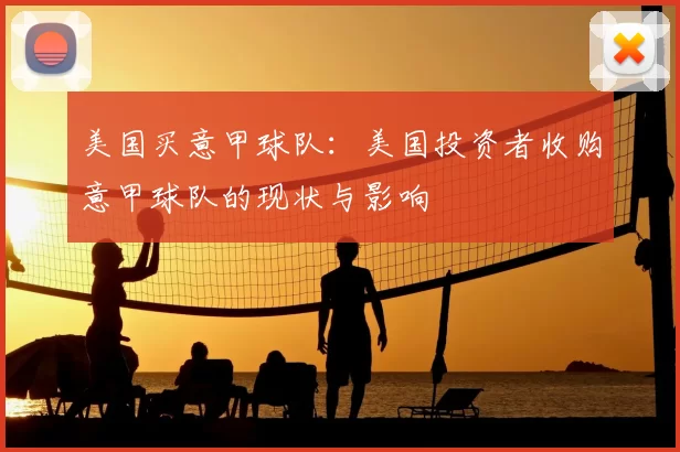 美国买意甲球队：美国投资者收购意甲球队的现状与影响