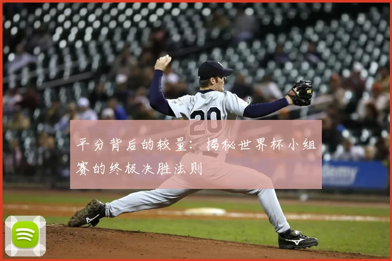 平分背后的较量:揭秘世界杯小组赛的终极决胜法则