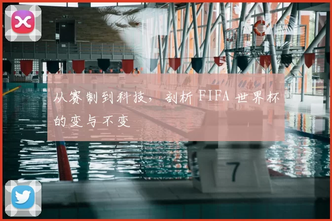 从赛制到科技,剖析 FIFA 世界杯的变与不变