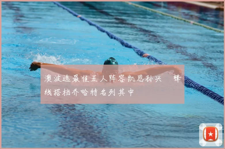 澳波选最佳五人阵容凯恩孙兴慜锋线搭档乔哈特名列其中