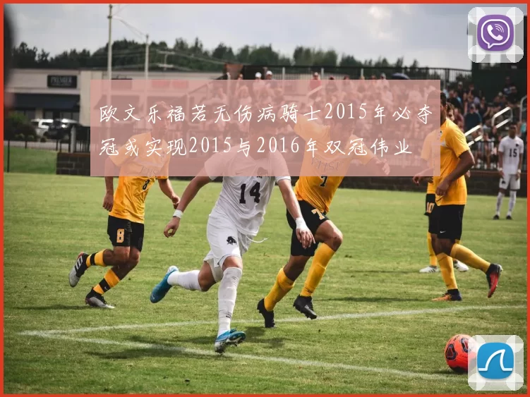 欧文乐福若无伤病骑士2015年必夺冠或实现2015与2016年双冠伟业