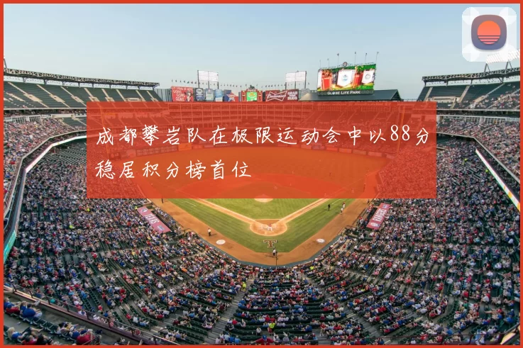 成都攀岩队在极限运动会中以88分稳居积分榜首位