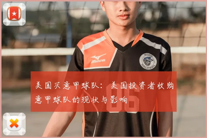 美国买意甲球队：美国投资者收购意甲球队的现状与影响