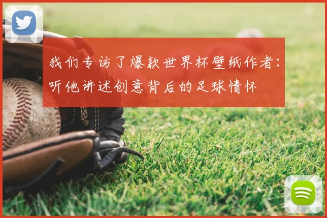 我们专访了爆款世界杯壁纸作者:听他讲述创意背后的足球情怀