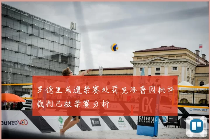 罗德里或遭禁赛处罚克洛普因批评裁判已被禁赛分析