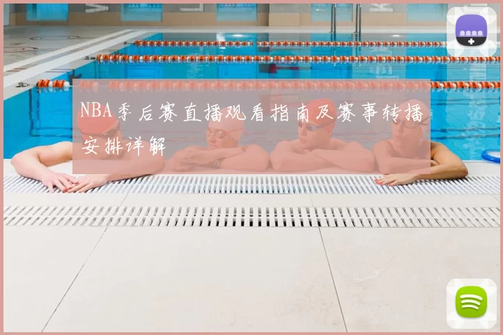 NBA季后赛直播观看指南及赛事转播安排详解