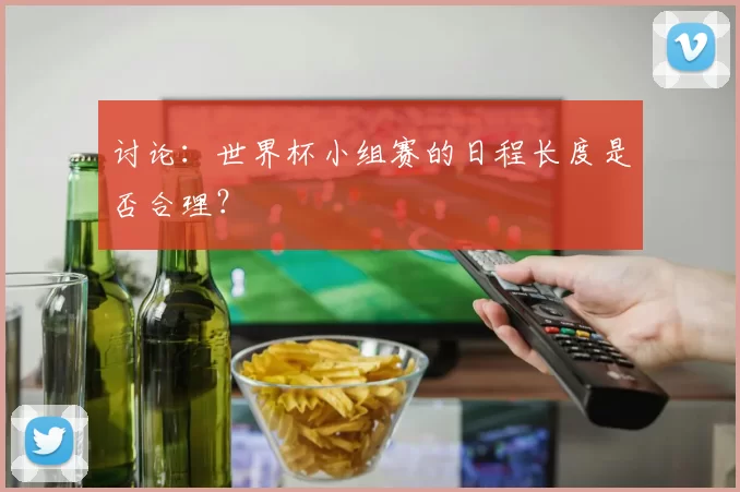讨论:世界杯小组赛的日程长度是否合理?