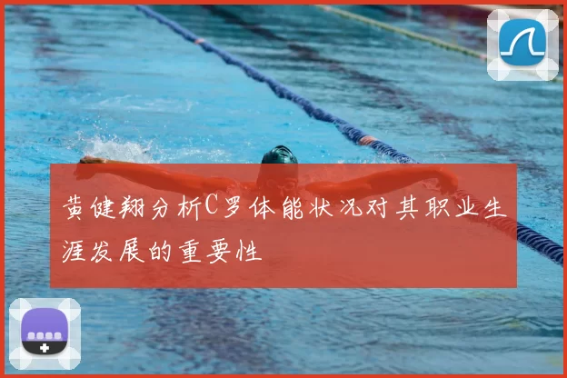 黄健翔分析C罗体能状况对其职业生涯发展的重要性