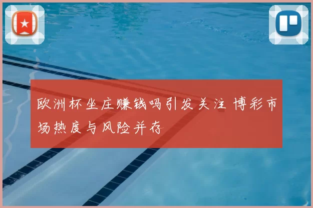 欧洲杯坐庄赚钱吗引发关注 博彩市场热度与风险并存